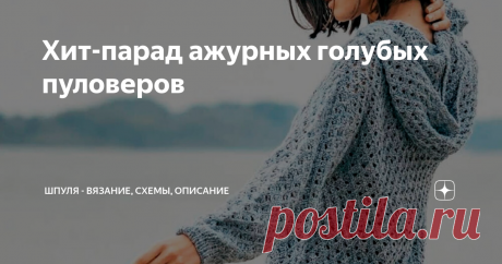 Хит-парад ажурных голубых пуловеров Яркое теплое солнце и прохладный комфортный хлопок и лен. От весенних вязаных моделей невозможно оторвать глаз.  И вот подборка летних ажурных пуловеров спицами в красивом голубом цвете.  Вяжем новые летние пуловеры спицами в наш гардероб. Итак, поехали! Пуловер с капюшоном с сетчатым узором Ажурный пуловер с капюшоном связан спицами сетчатым узором из светло- голубого хлопка с шелком. Вот схема ажурного пуловера с капюшоном Пуловер с аж...