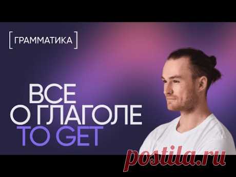 Всё о глаголе to get за 10 минут | Грамматика английского | Онлайн-школа «Инглекс»